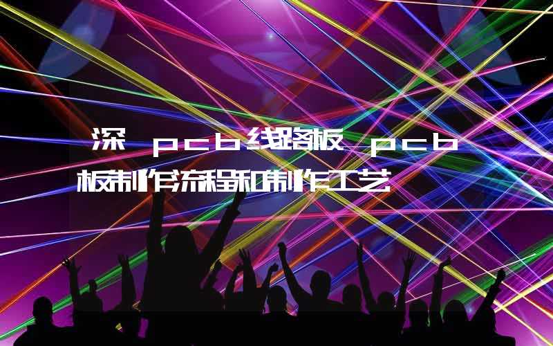 深圳pcb线路板 pcb板制作流程和制作工艺